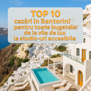 Top 10 cazări în Santorini pentru toate bugetele: de la vile de lux la studio-uri accesibile
